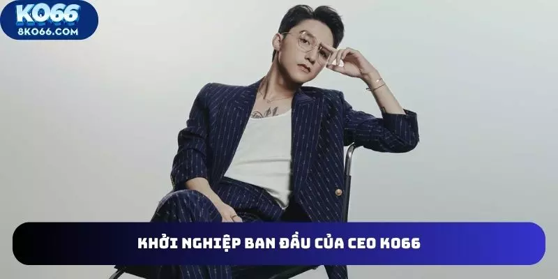 Quá trình khởi nghiệp ban đầu của CEO KO66