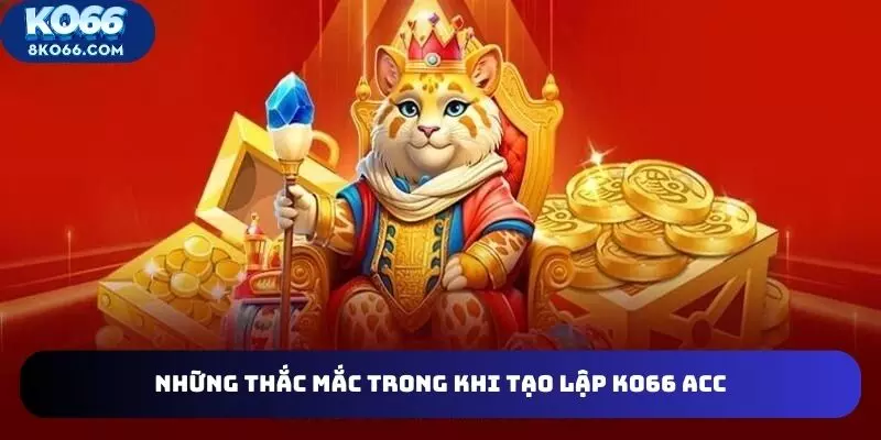 FAQ những thắc mắc trong khi tạo lập KO66 acc